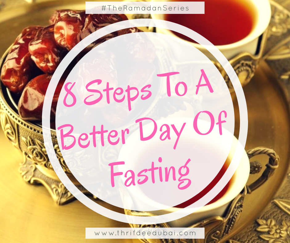8 Steps To A Better Day Of Fasting – The Ramadan Series